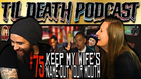 #75: Keep My Wife’s Name Out Your Mouth | Til Death Podcast | 4.15.22