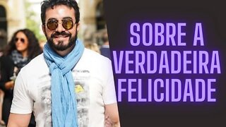 Padre Fábio de Melo - Sobre A Verdadeira Felicidade.