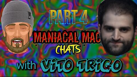 Maniacal Mac Chats With VITO TRIGO Part 4