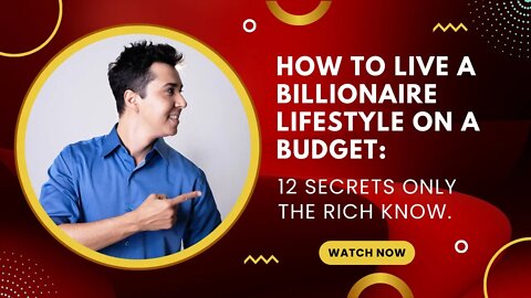 How To Live A Billionaire Lifestyle on A Budget: 12 Secrets Only The Rich Know.