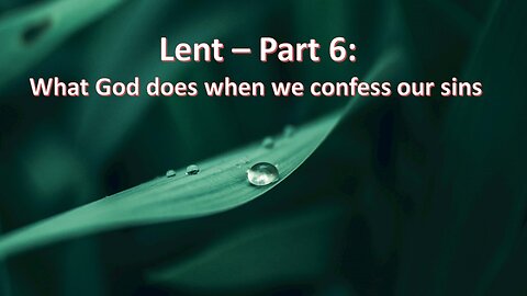 Sermon Only | Lent - Part 6: What God does when we confess our sins | March 6, 2024