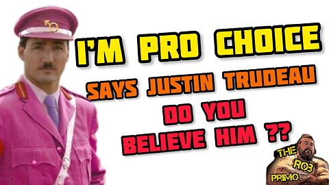 Justin Trudeau Says he is PRO CHOICE