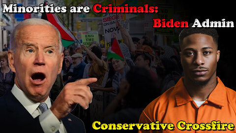 Minorities are Criminal: Biden Admin - Conservative Crossfire