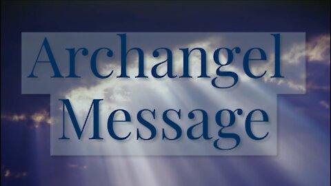 Archangel Channeled Message