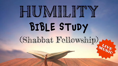Humility Bible Study - Shabbat Fellowship - April 13, 2024