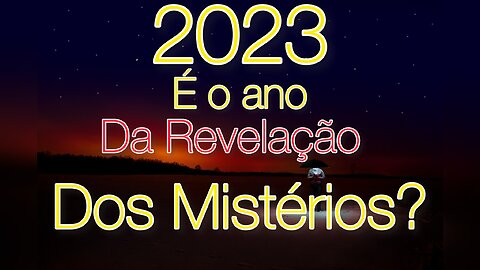 2023 é o ano da Revelação dos Mistérios? Ou é só o começo?