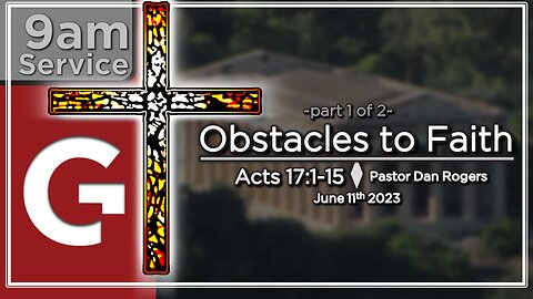 GCC AZ 9AM - 06182023 - "Obstacles to Faith - Pt. 1." (Acts 17:16-21)