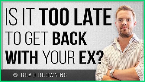 Is It Too Late To Get Your Ex Back-