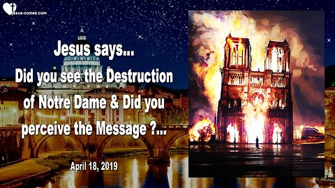 April 18, 2019 🇺🇸 JESUS SAYS... Did you see the Destruction of Notre Dame and perceive the Message?