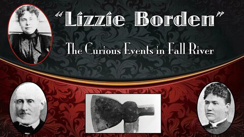 LIZZIE BORDEN: The Curious Events in Fall River