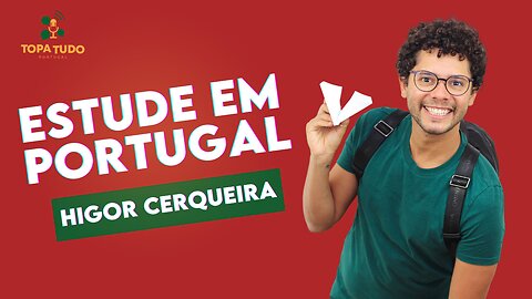 DESCUBRA COMO REALIZAR O SEU SONHO DE ESTUDAR EM PORTUGAL COM HIGOR CERQUEIRA | TopaTudoPortugal #01
