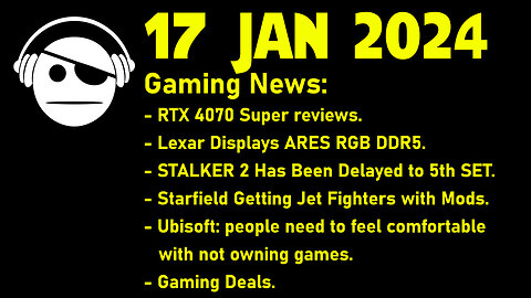 Gaming News | RTX 4070 Super | Lexar | STALKER 2 | Starfield | Ubisoft | Deals | 17 JAN 2024