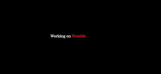 Working on Rumble - August 6th, 2021