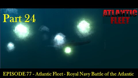 EPISODE 77 - Atlantic Fleet - Royal Navy Battle of the Atlantic Part 24