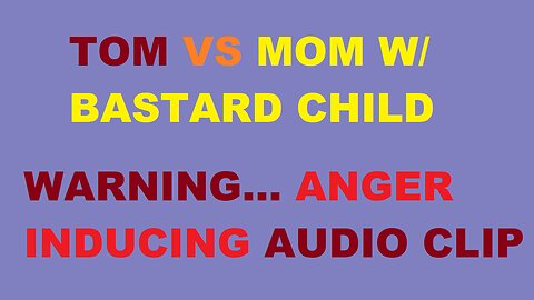 Single Mother with BASTARD Child VS Tom - MGTOW Legendary Audio Clips (WARNING - Anger Inducing)