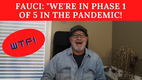 WHAT? FAUCI SAYS, "WE'RE IN PHASE ONE OF FIVE IN THE PANDEMIC!"