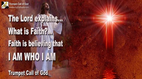 Oct 11, 2010 🎺 The Lord explains, what Faith is... True Faith is believing that I am who I am