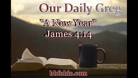 058 A New Year (James 4:14) Our Daily Greg