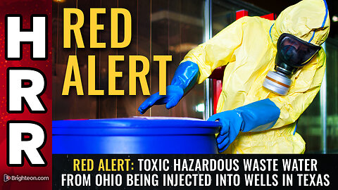RED ALERT: Toxic hazardous waste water from Ohio being INJECTED into wells in Texas