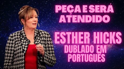 Como Pedir ao universo e ser atendido , Os ensinamentos de Abraham Por Esther Hicks Dublado em PTBR.