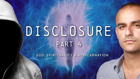 DISCLOSURE (Part 4) | God, Spirituality & Reincarnation | SHARE THIS EVERYWHERE!!!