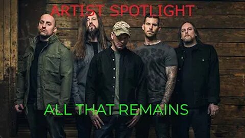 ALL THAT REMAINS, Hard Rock Band - Artist Spotlight "Everything's Wrong" "What If I Was Nothing"
