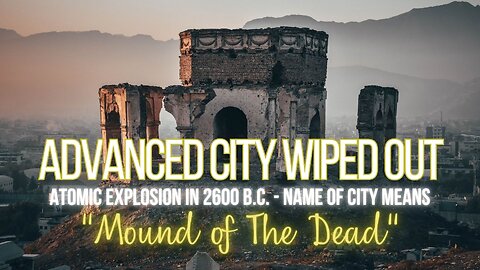 Advanced City Wiped Out From Atomic Explosion In 2600 B.C. - Name Of City Means 'Mound of The Dead'!