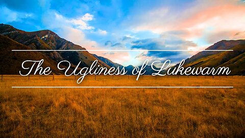 The Ugliness of Lukewarm