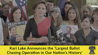 Kari Lake Announces the 'Largest Ballot Chasing Operation in Our Nation’s History'
