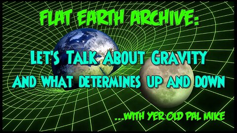 Let's Talk About Gravity And What Determines Up And Down (Flat Earth)