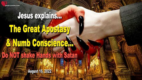 August 16, 2022 🇺🇸 JESUS SAYS... Do NOT shake Hands with Satan... The great Apostasy and numb Conscience