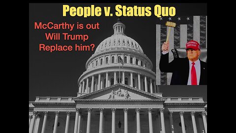 People v. Status Quo - McCarthy out, Will Trump Replace him?