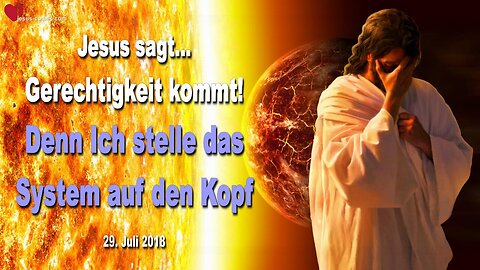 29. Juli 2018 🇩🇪 JESUS SAGT... Gerechtigkeit kommt, denn Ich stelle das System auf den Kopf