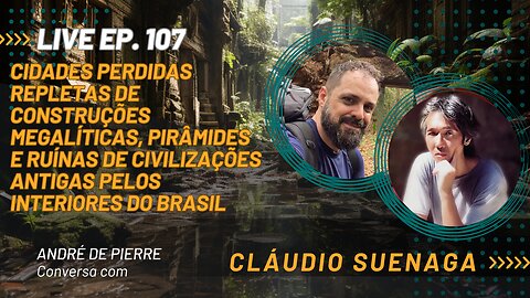 Cidades Perdidas no Brasil: Os mitos estavam certos | Live com André de Pierre e Claudio Suenaga