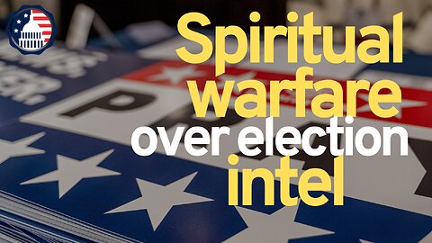 Spiritual Warfare Over Election Intel