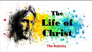 The Life of Christ - The Nativity - Session 7
