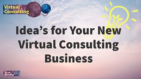 25+ Ideas for Your New Virtual Consulting Business