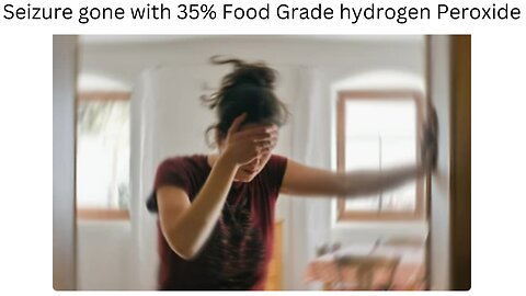 Seizures Gone With 35% Food Grade Hydrogen Peroxide