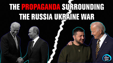 The Propaganda Surrounding the Russia Ukraine War