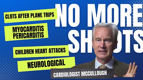 STOP THE SHOTS SAYS CARDIOLOGIST MCCULLOUGH