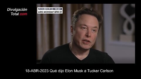18-ABR-2023 Qué dijo Elon Musk a Tucker Carlson