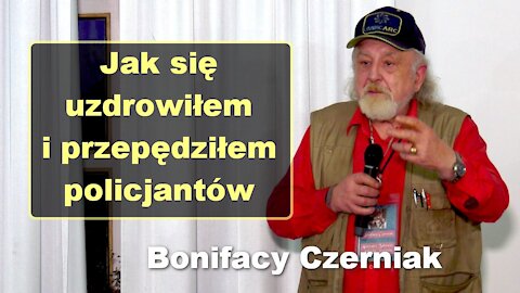 Jak się uzdrowiłem i przepędziłem policjantów - Bonifacy Czerniak