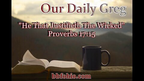 467 He That Justifieth The Wicked (Proverbs 17:15) Our Daily Greg