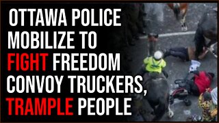 Ottawa Police Mobilize To Fight Freedom Convoy Protesters, Officers On Horseback TRAMPLE People