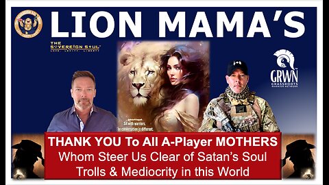 THANK YOU LION MAMA’s Whom Steer Us Clear of Satan’s Soul Trolls & Raise A-Players in the World