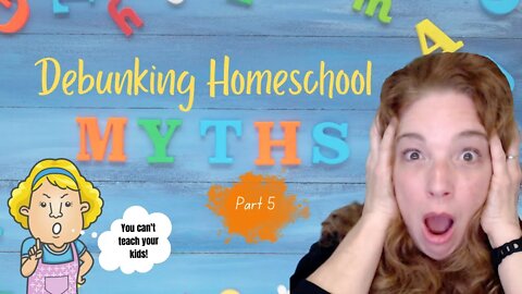 Debunking Common Homeschool Myths| Parents Aren't Qualified to Teach Kids