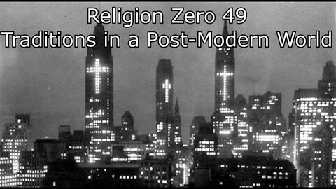 Religion Zero 49 - Church Traditions in a Post-Modern World