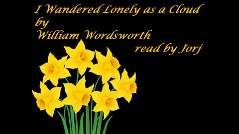 I Wandered Lonely as a Cloud by Wordsworth, read by Jorj