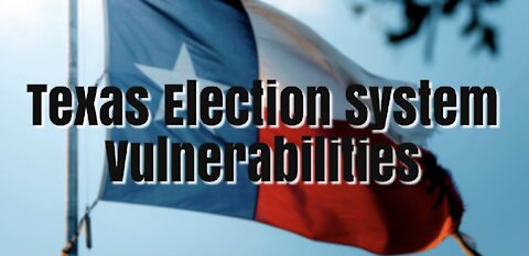 Vulnerabilities within the Texas Election Voting Systems