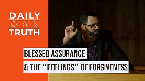 Blessed Assurance & The “Feelings” Of Forgiveness